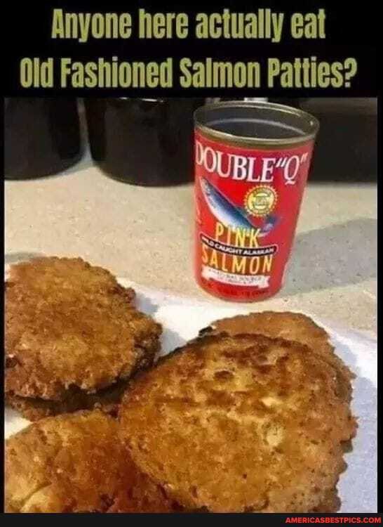 Anyone here actually eat
Old Fashioned Salmon Patties?