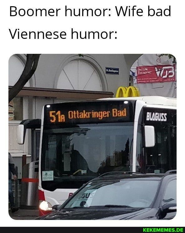 Boomer humor: Wife bad
Viennese humor: