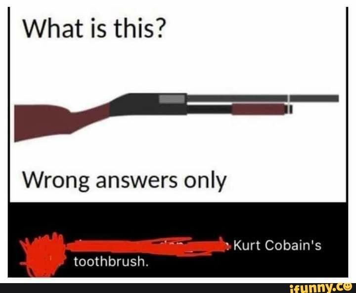 What is this?
Wrong answers only
" Kurt Cobain's
toothbrush.