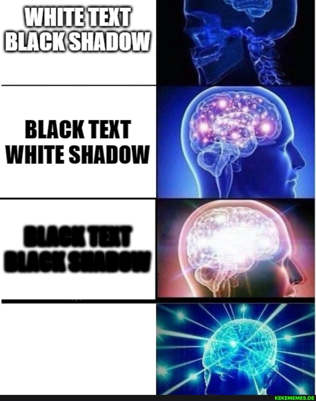 WHITE:
BLACK SHADOW
BLACK TEXT WHITE SHADOW