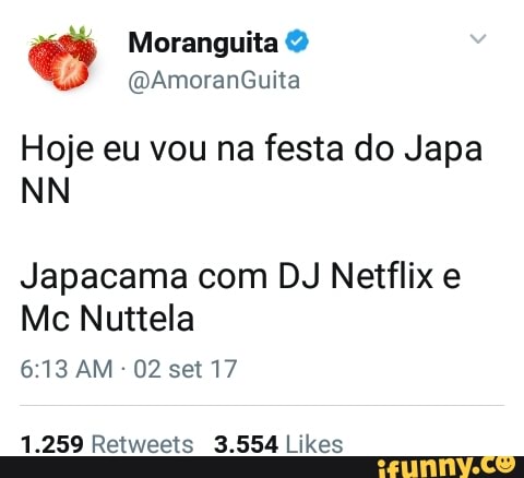 Hoje eu vou na festa do Japa
Japacama com DJ Netflix e
02 set 17
1.259 Retweets 3.554 Likes
