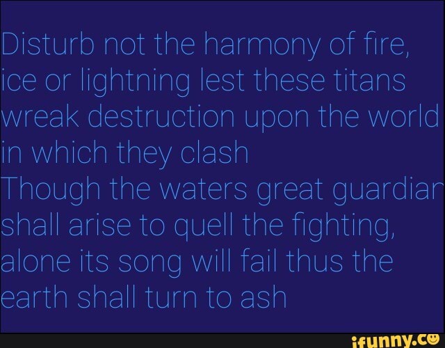 Disturb not the harmony of fire, ice or lightning lest these titans wreak  destruction upon the