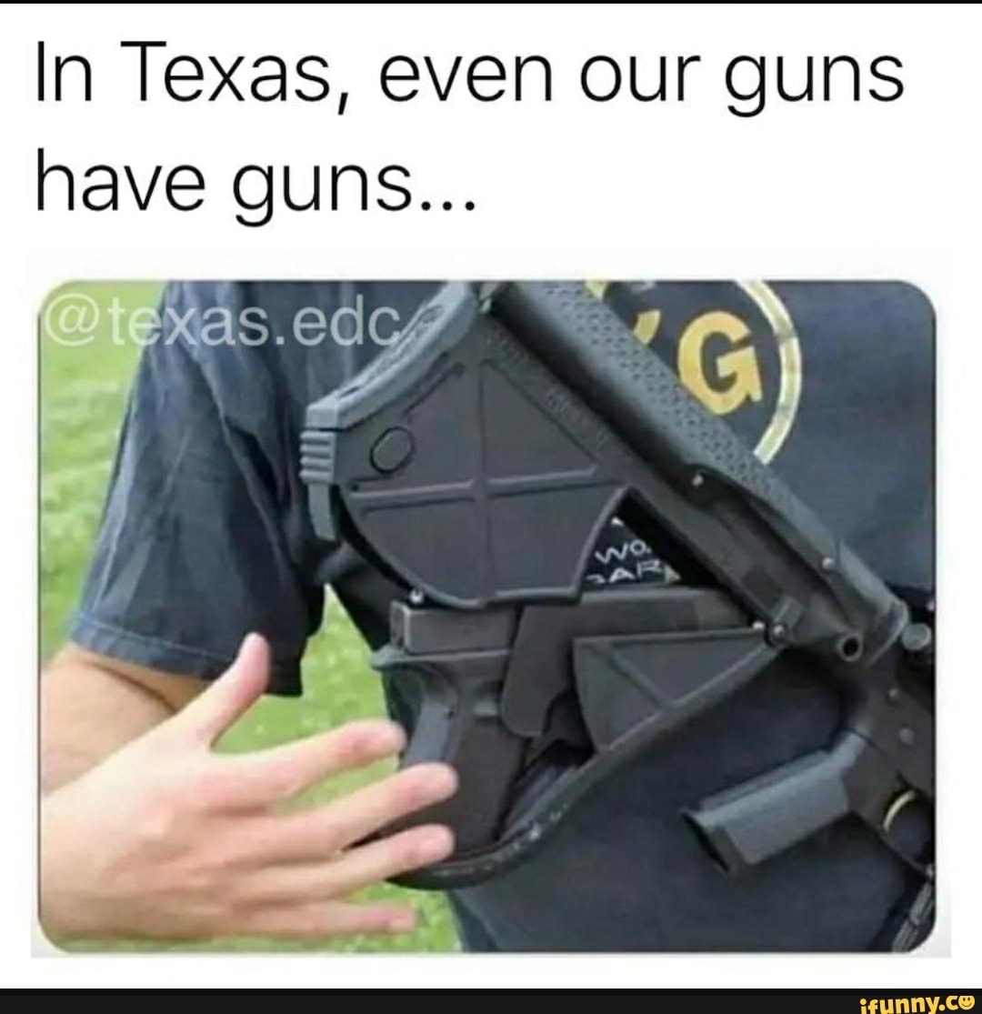 In Texas, even our guns have guns...