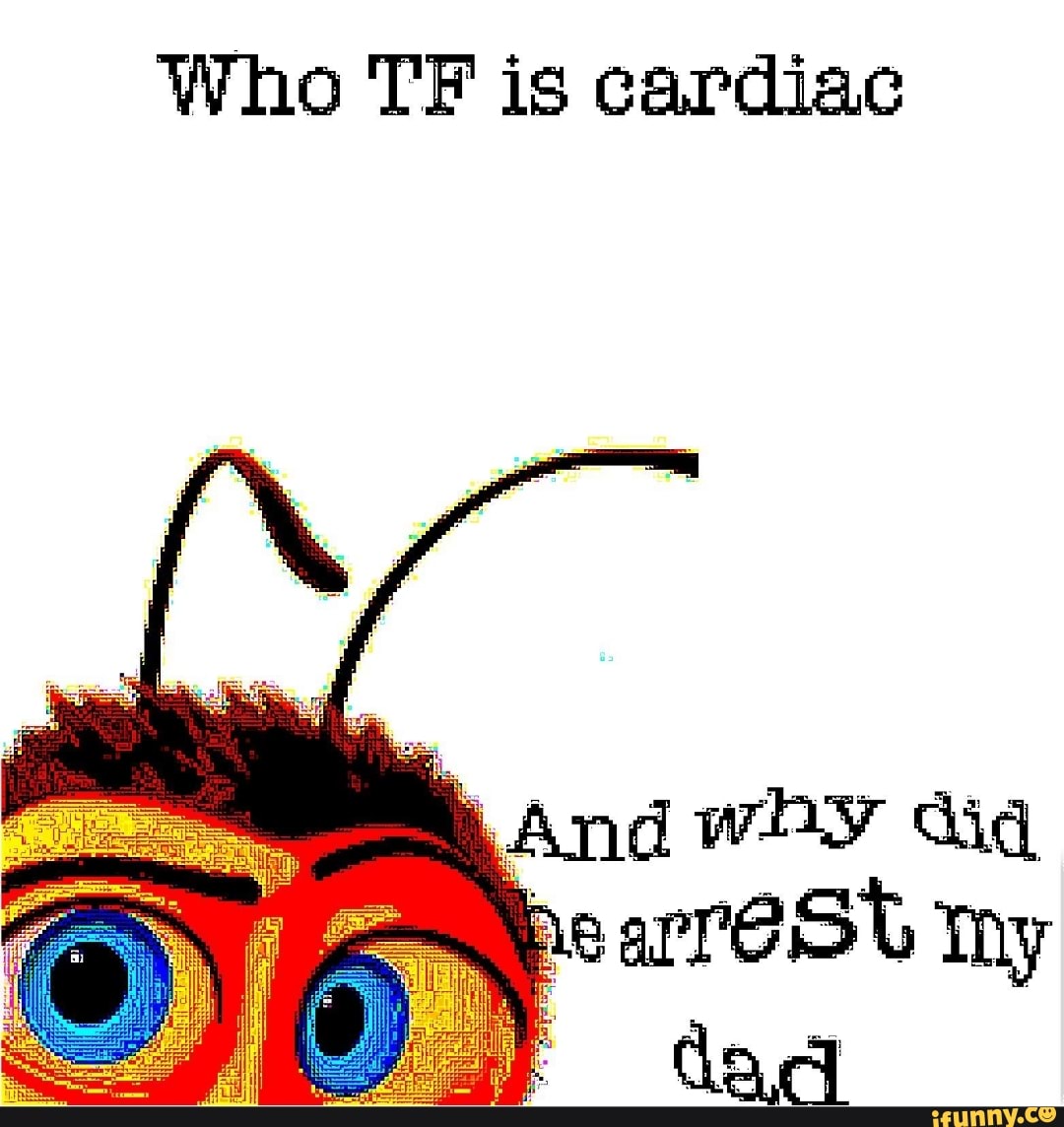Who TF is cardiac