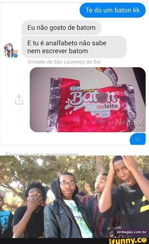 Eu não gosto de batom
Etu é analfabeto não sabe
nem escrever batom