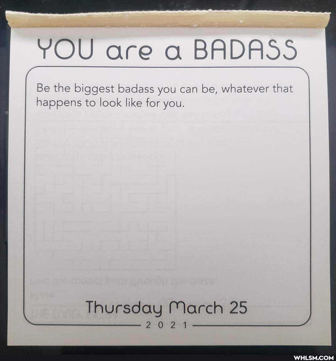 YOU are a BADASS
Be the biggest badass you can be, whatever that happens to look like for you.
Thursday March 25
2021