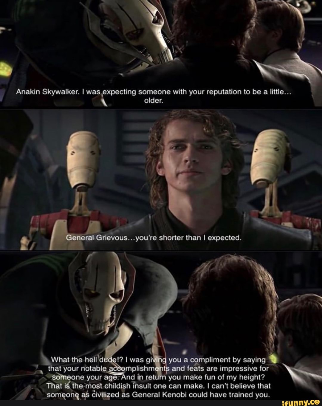 Anakin Skywalker. I was expecting someone with your reputation to be a ...