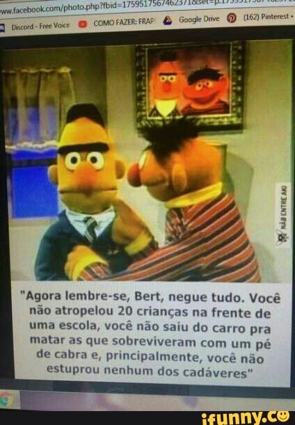 "Agora lembre-se, Bert, negue tudo. Você
não atropelou 20 crianças na
frente de
uma escola, você não saiu do carro pra
matar as que sobreviveram com um pé
de cabra e, principalmente, você não
estuprou nenhum dos cadáveres"