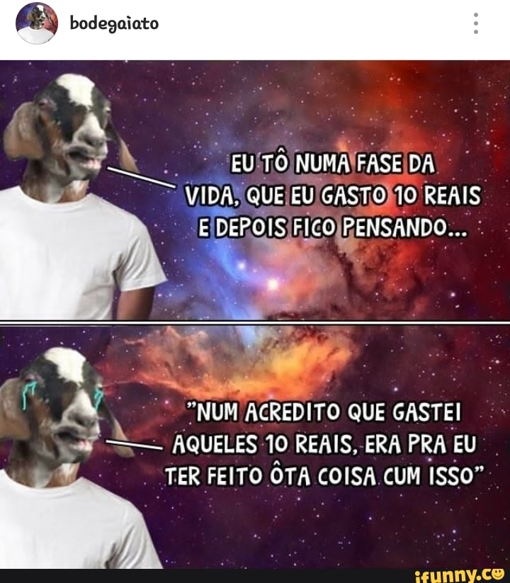 "NUM ACREDITO QUE
GASTEI
AQUELES 10 REAIS, ERA PRA EU
TER FEITO OTA COISA.CUM Isso"