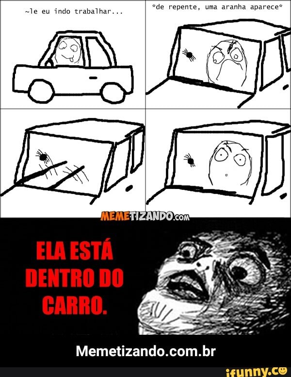 *de repente, uma aranha aparece*
-le eu indo trabalhar...
Ps R
Memetizando.com.br - Memetizando.com.br