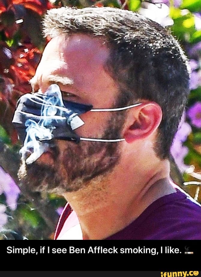 Simple, if I see Ben Affleck smoking, I like. - Simple, if I see Ben Affleck smoking, I like. 🚬