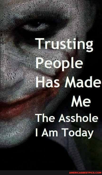 TrUsting
Peaple
Has Mace
Me
The Asshole
I Am Today