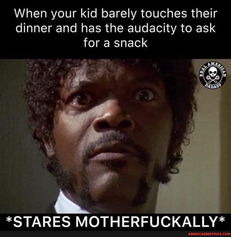 When your kid barely touches their dinner and has the audacity to ask for a snack
*CTAREC MOTHWEREIICK AI IV*