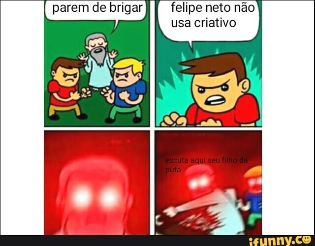 parem de brigar felipe neto não usa criativo
NE