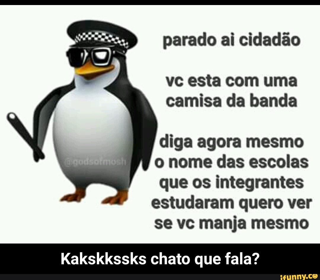 parado ai cidadão
vc esta com uma
camisa da banda
diga agora mesmo
o nome das escolas
que os integrantes
estudaram quero ver
se vc manja mesmo
Kakskkssks chato que fala? - Kakskkssks chato que fala?