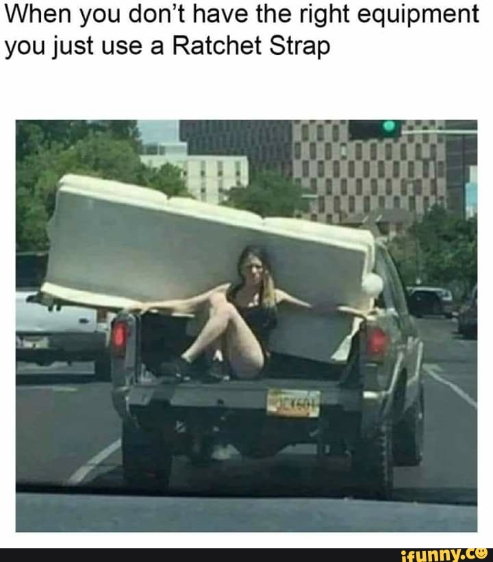 When you don't have the right equipment
you just use a Ratchet Strap
