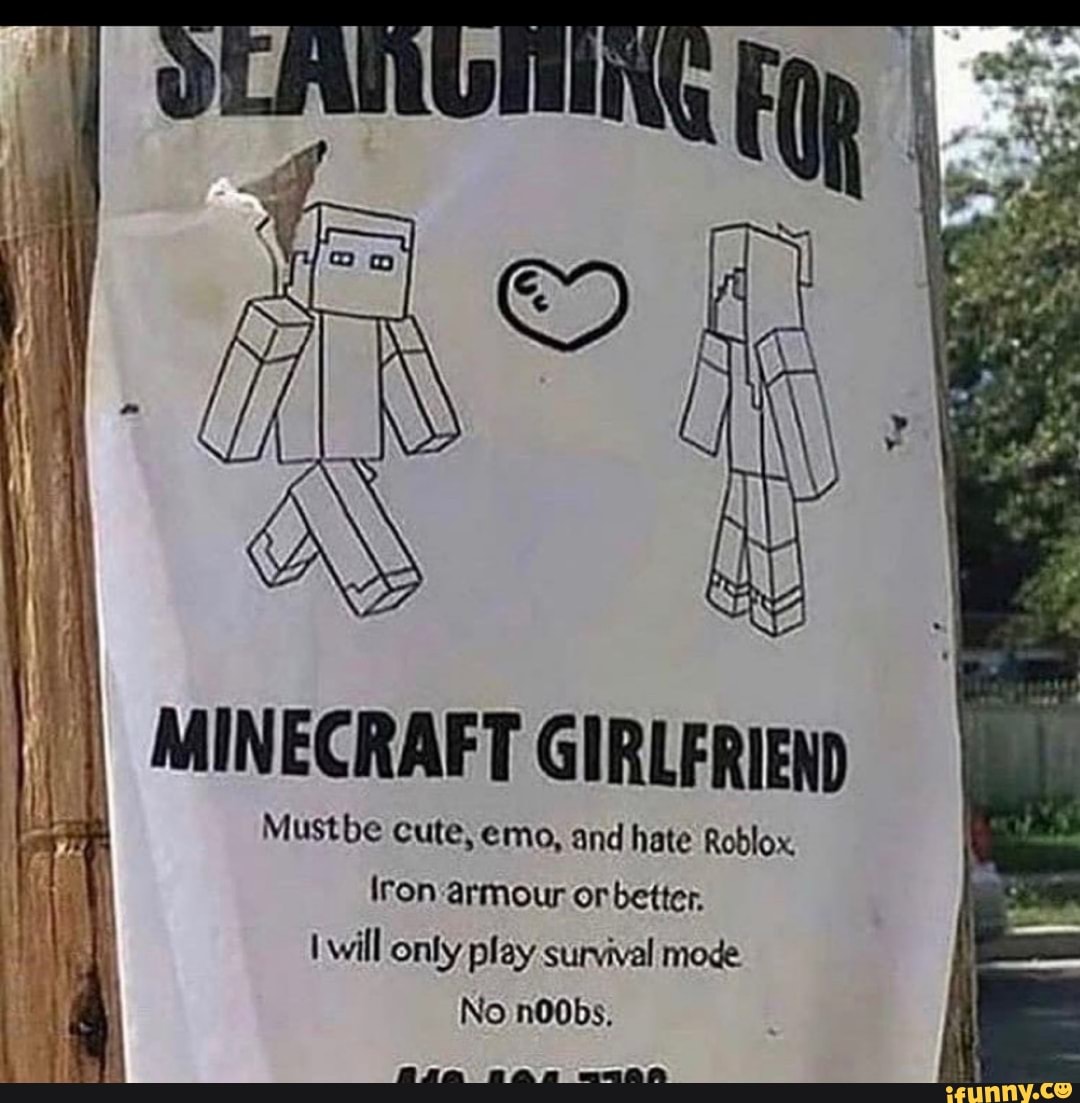 Minecraft Girlfriend Mustbe Cute Emo And Hate Roblox Iron Armour Or Better I Will Only Play Survival Ifunny - i hate roblox