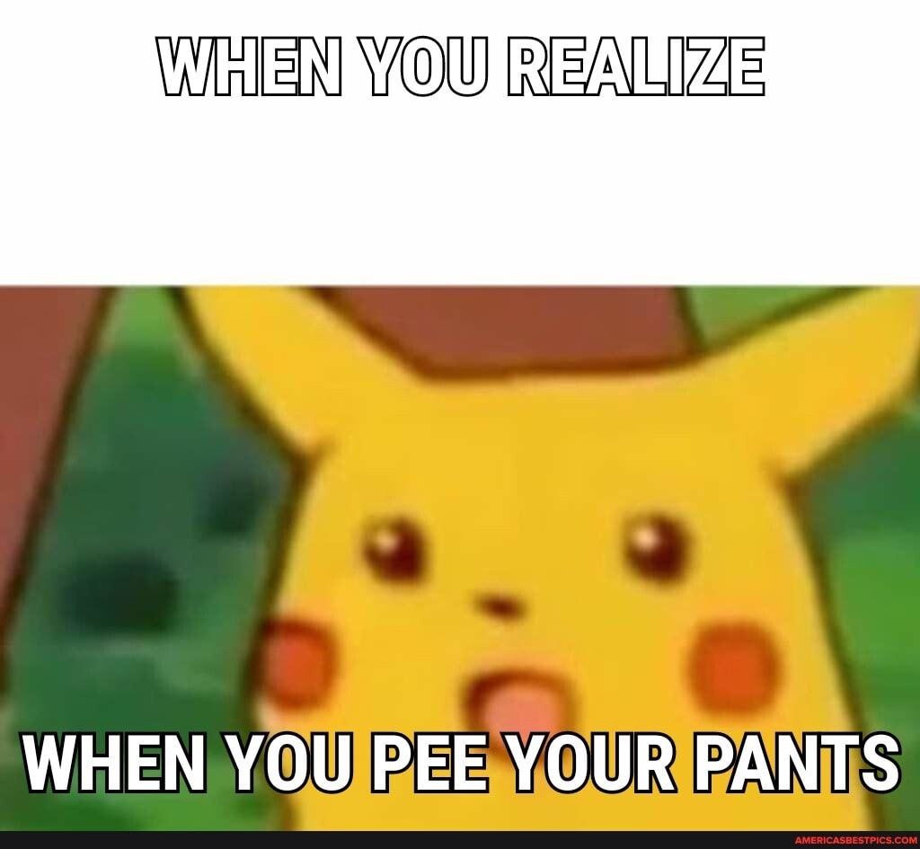 Wi ENMOUIREALIZE
WHEN YOU PEE YOUR PANTS