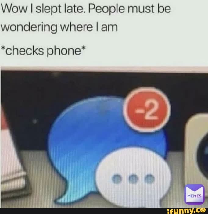 Wow slept late. People must be wondering where I am
"checks phone*