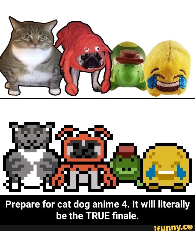 Prepare for cat dog anime 4. It will literally
be the TRUE finale. - Prepare for cat dog anime 4. It will literally be the TRUE finale.