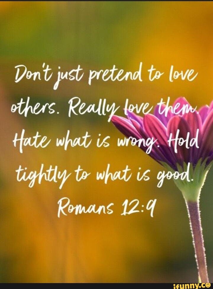 Dont pretend to love others. Real the Hate what is wrony. told tightly ...
