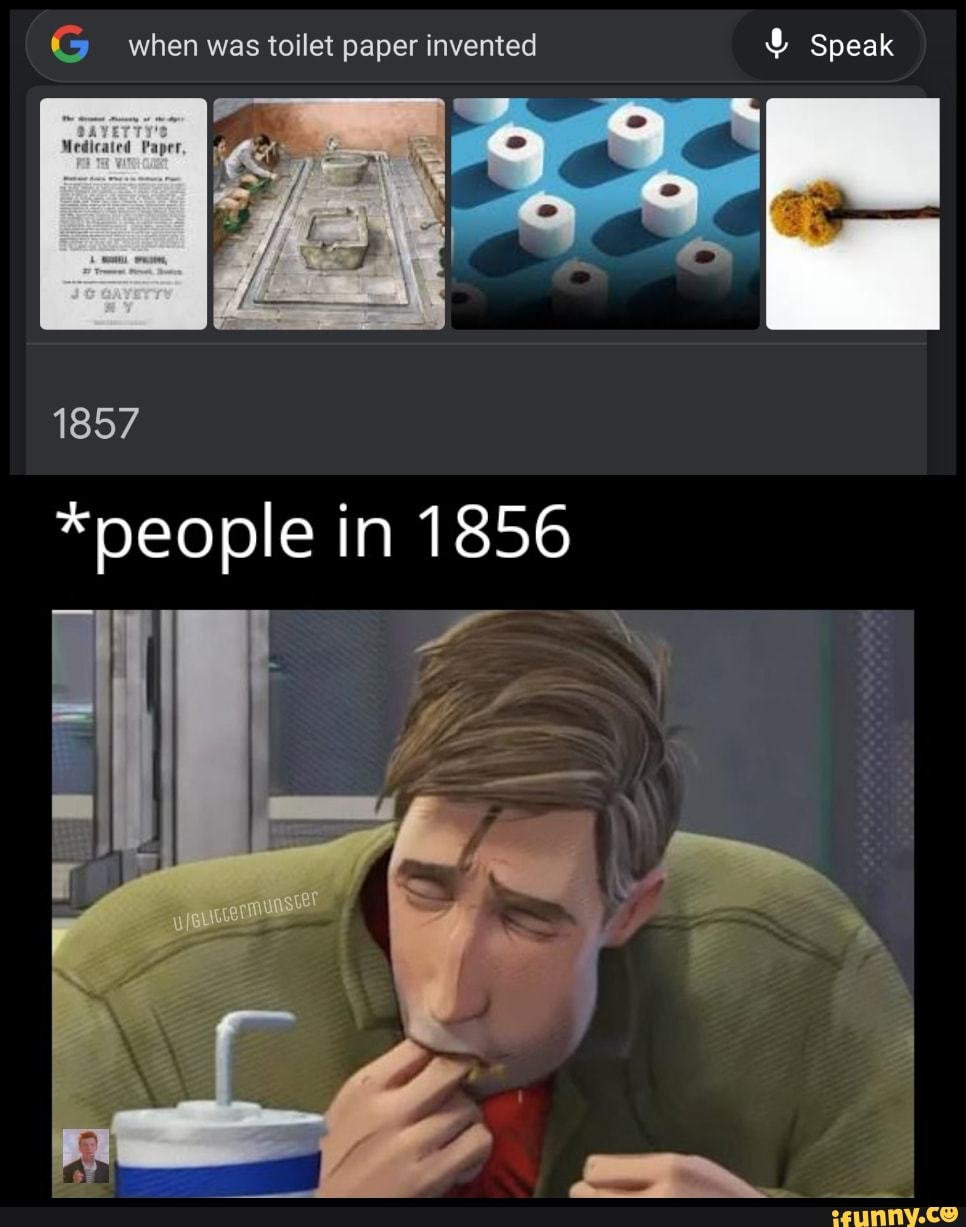 When was toilet paper invented & Speak 1857 *people in 1856 iFunny