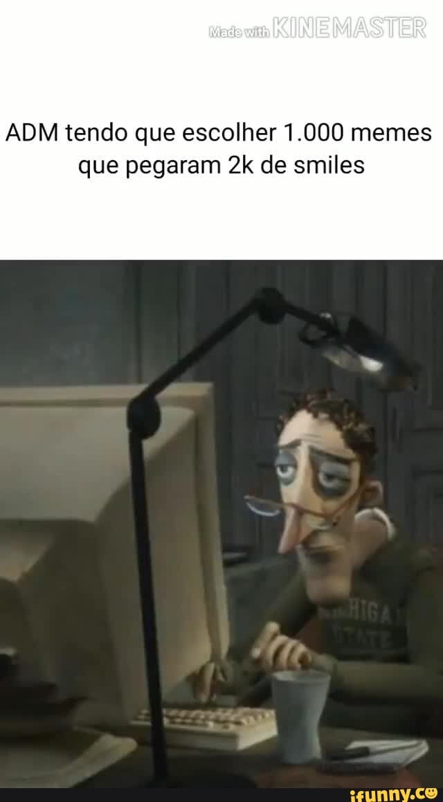 ADM tendo que escolher 1.000 memes que pegaram de smiles