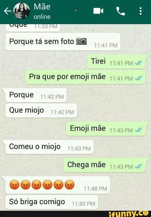 Pra que por emoji mãe
Que miojo
Comeu o miojo
44.42
Chega mãe
,jus pm
Só briga comigo