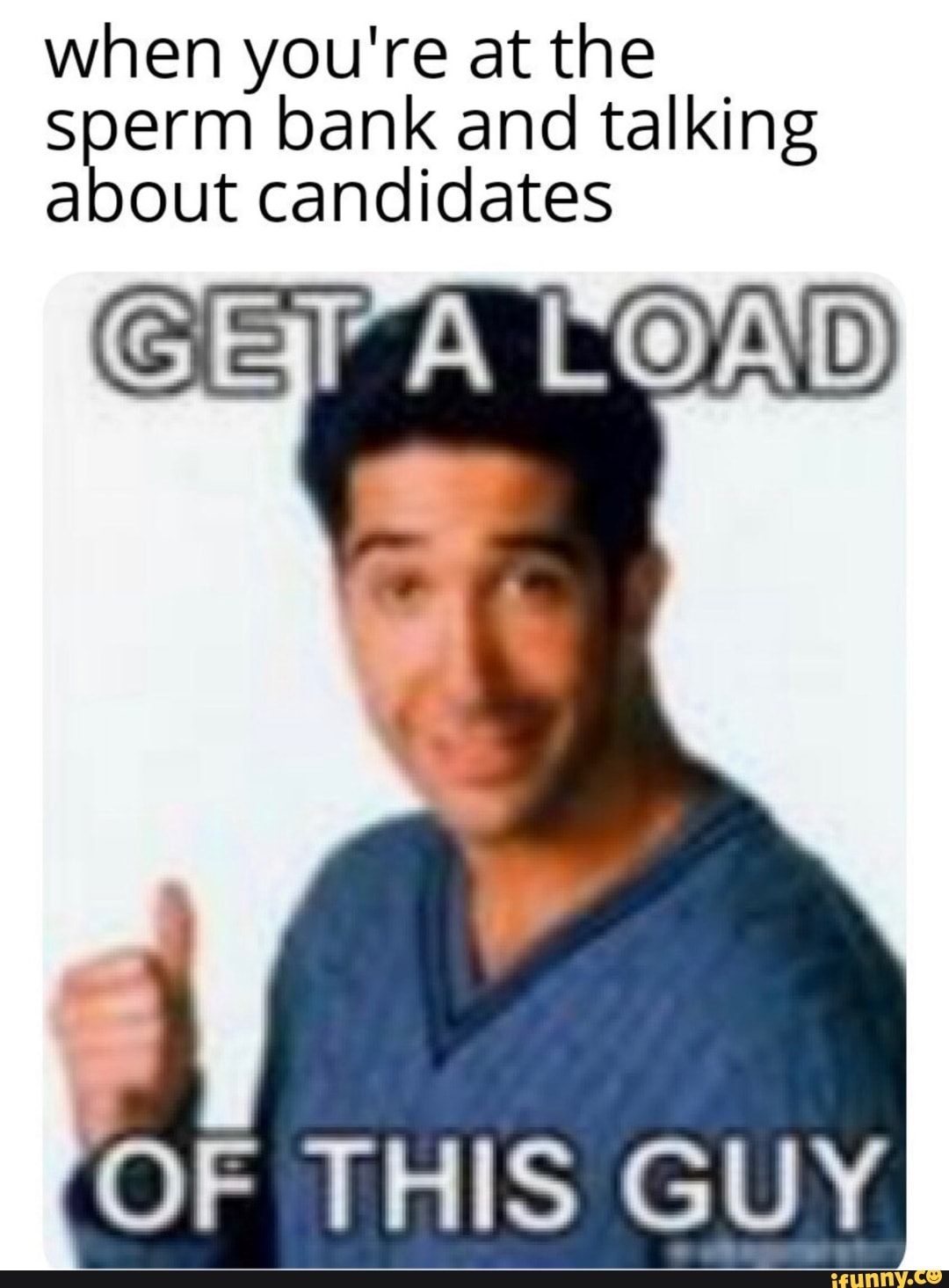 when you're at the sperm bank and talking candidates about candidates
BOND
OF THIS GUY
