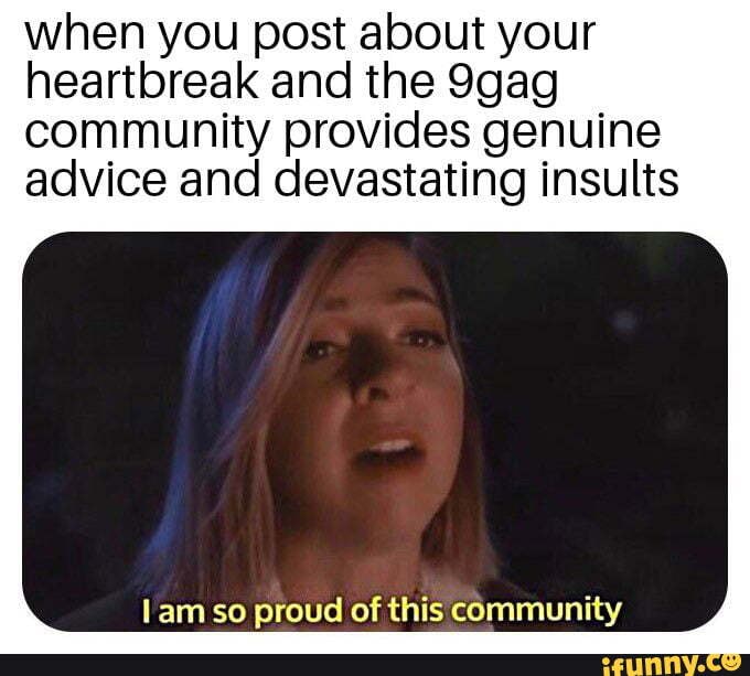 When You Post About Your Heartbreak And The 9gag Community Provides