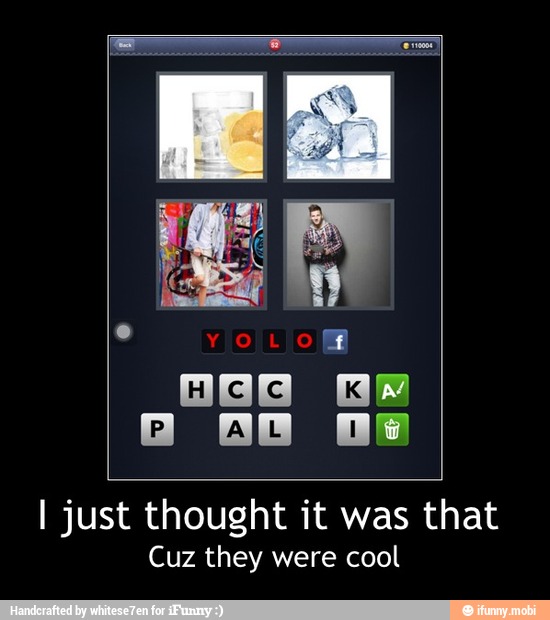 I just thought it was that
Cuz they were cool - I just thought it was that
Cuz they were cool