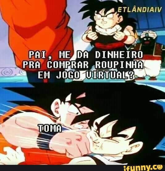 PAI, MEZDA DINHEIRO
E PRA COMBRAR ROUPINHA