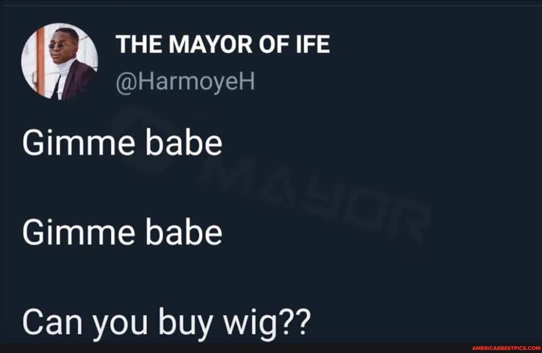 THE MAYOR OF IFE
@HarmoyeH Gimme babe
Gimme babe
Can you buy wig??