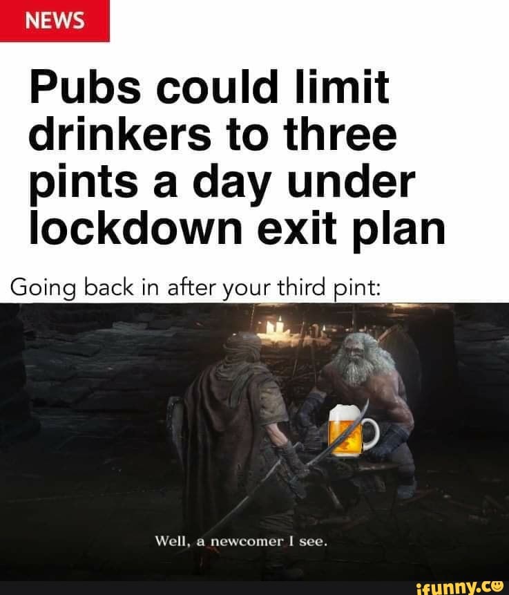Pubs could limit
drinkers to three
pints a day under
lockdown exit plan
Going back in after your third pint: