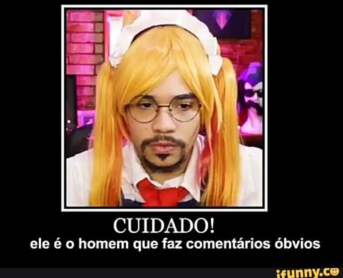 UI
DADO! ele é o homem que faz comentários óbvios