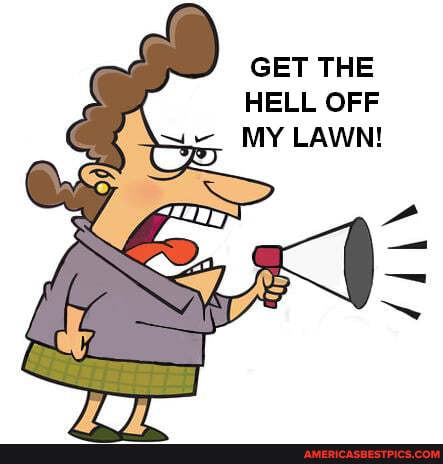 GET THE HELL OFF MY LAWN!
/1\\