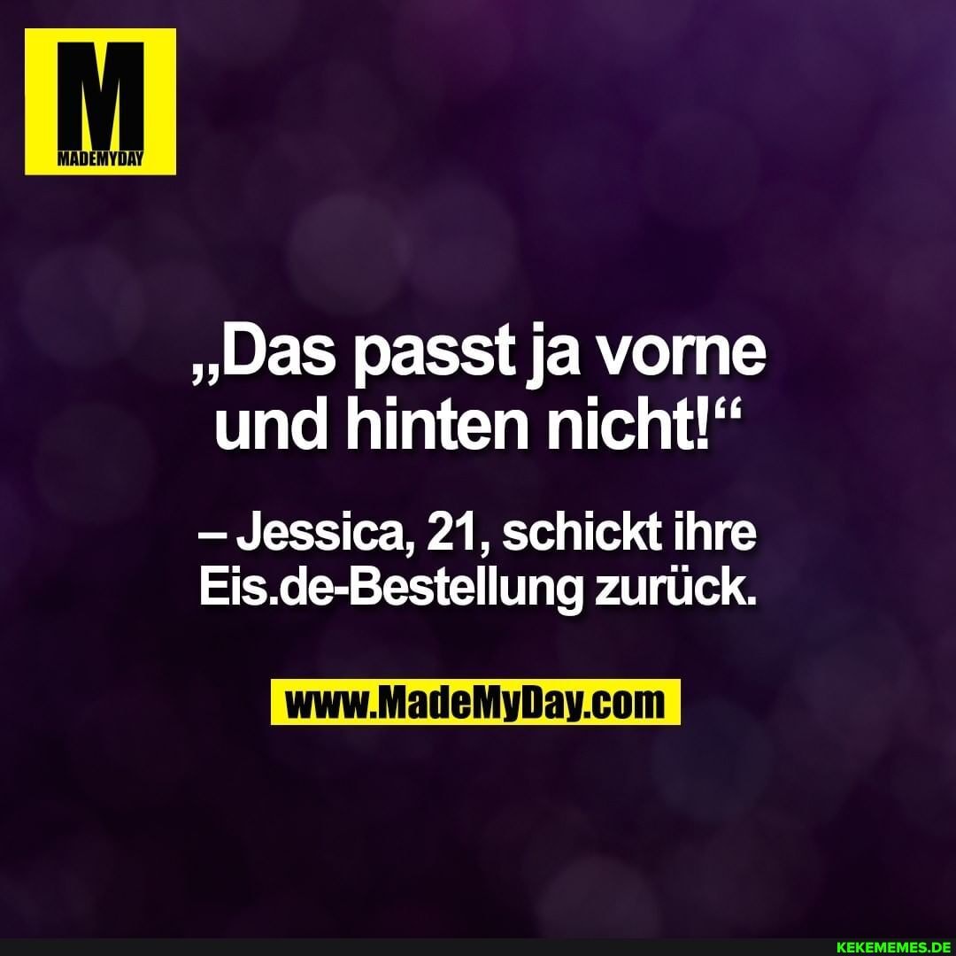 "Das passt ja vorne und hinten nicht!"
Jessica, 21, schickt ihre
Eis.de-Bestellung zurück.