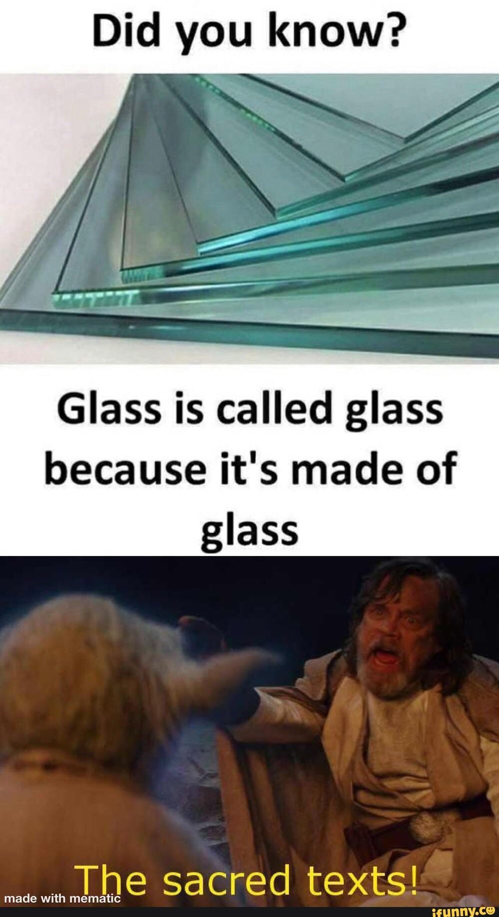 Did you know? Glass is called glass because it's made of glass The