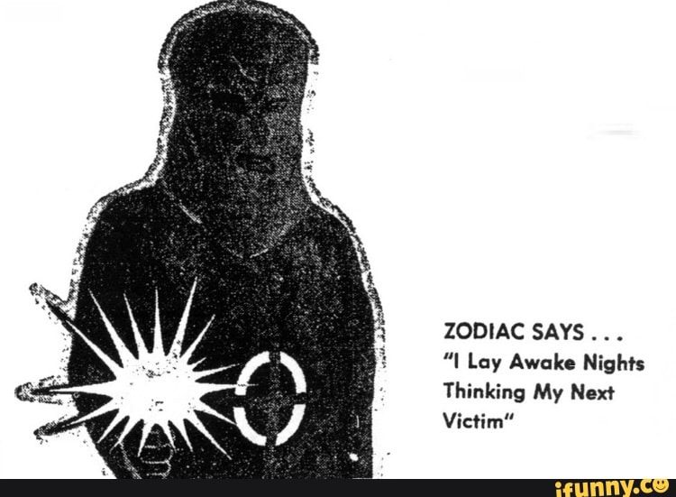 ZODIAC SAYS...
"I Lay Awake Nights
Thinking My Next
Victim"