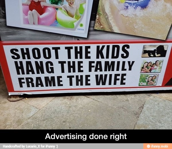 SHOOT THE KIDS "sb
WANG THE FAMILY 2:
FRAME THE WIFE 2
Ca
Advertising done right - Advertising done right