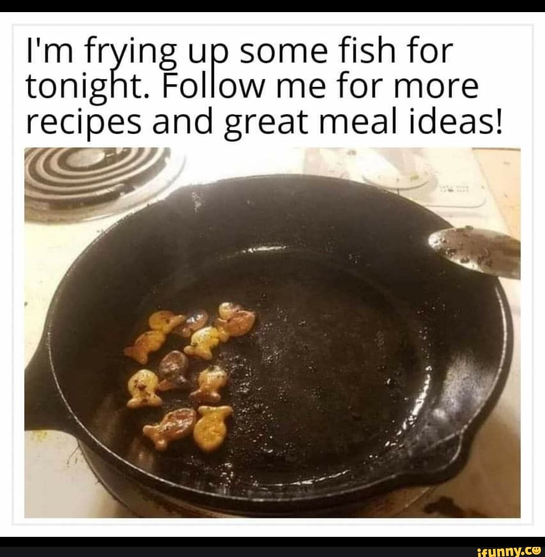 Im frying up some fish for tonight Follow me for more recipes and great  meal ideas - iFunny