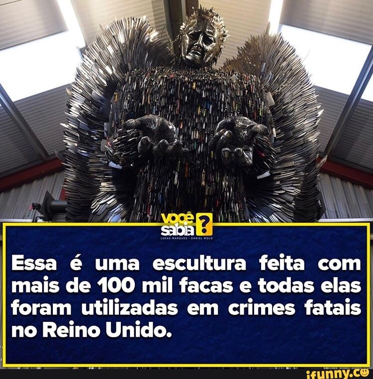 sadia
Essa é uma escultura feita com mais de 100 mil facas e todas elas foram utilizadas em crimes fatais no Reino Unido.
