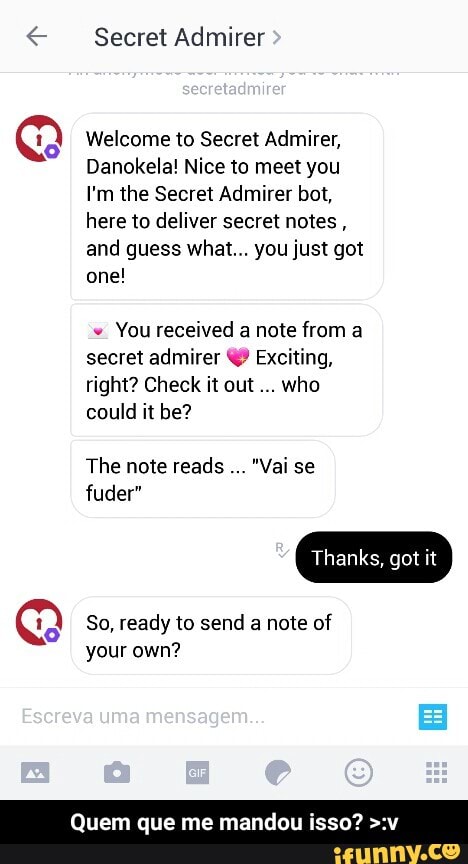 and guess what... you just got
You received a note from a
secret admirer Exciting,
right? Check it out
who
could it be? - Quem que me mandou isso? >:v