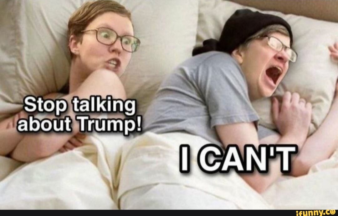 stop-talking-about-trump-can-t-ifunny