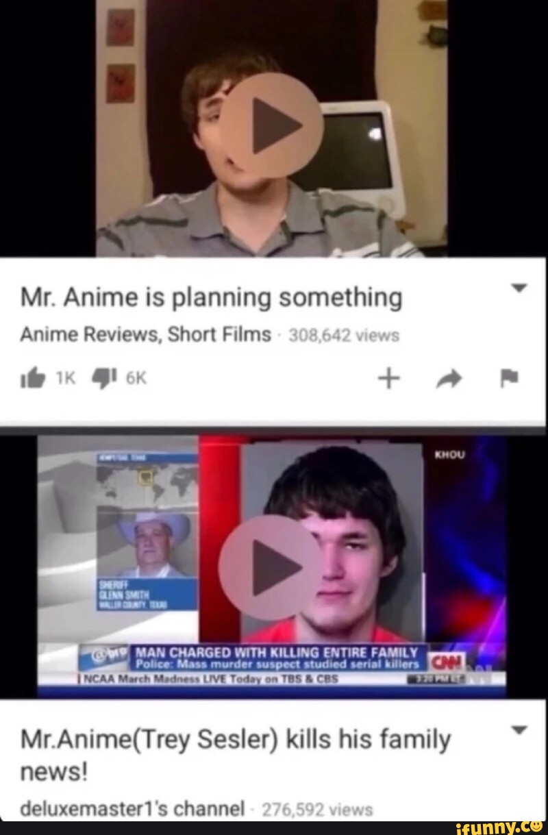 Mr Anime Is Planning Something Mr Anime Trey Sesler Kills His Family News Ifunny