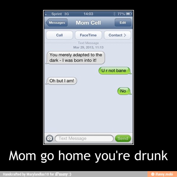You merely adapted to the
Mom go home you're drunk - Mom go home you're drunk