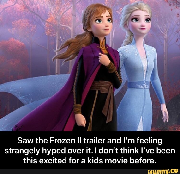 Saw the Frozen II trailer and I'm feeling strangely hyped over it. I ...