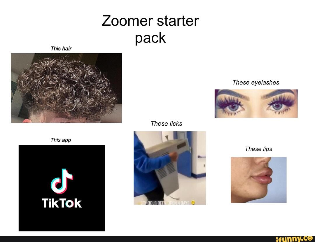 This hair This app TikTok Zoomer starter pack These licks These eyelashes  These lips - )
