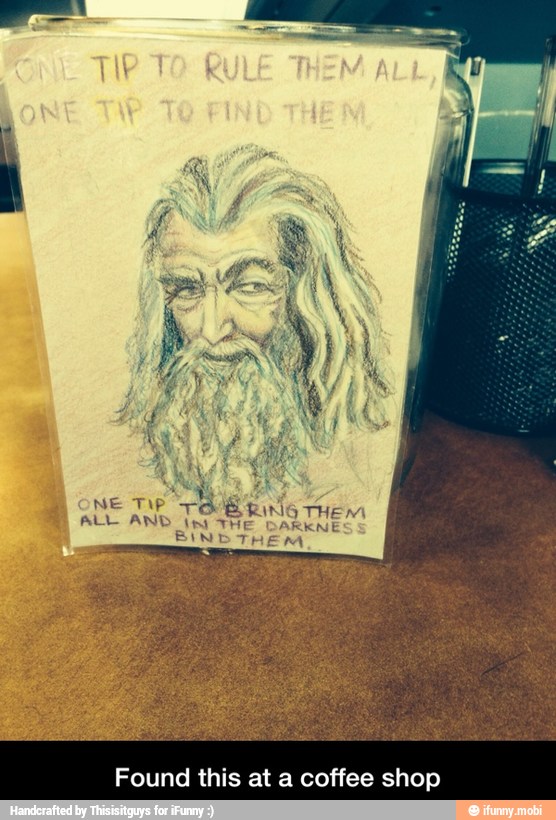 É
ONE TIP TB RINS THEM á! ALL AND int THE DARKNE
INDTHEM
Found this at a coffee shop - Found this at a coffee shop