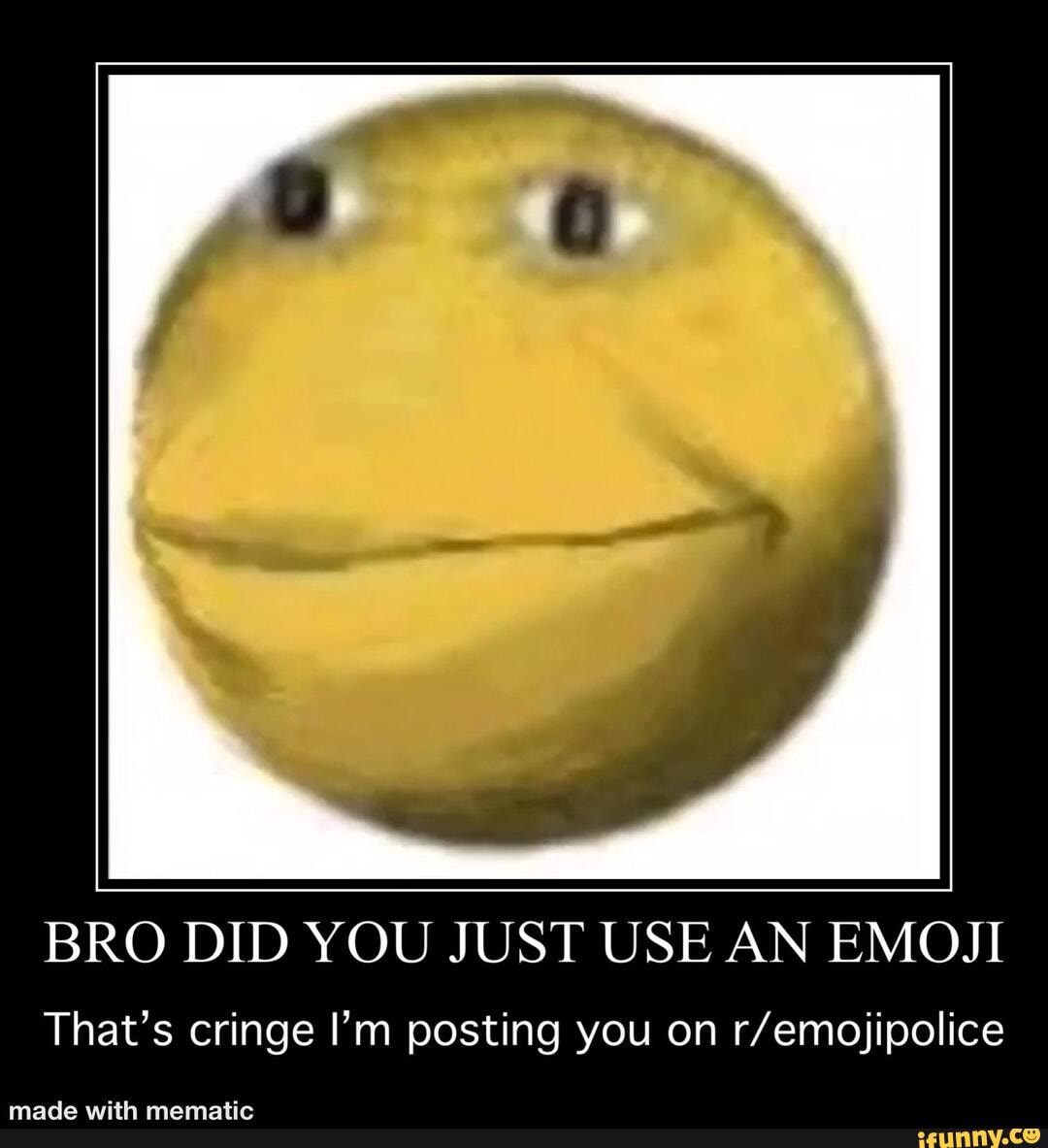 BRO DID YOU JUST USE AN EMOJI That's cringe I'm posting ...